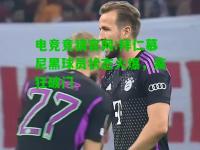 电竞竞猜官网:拜仁慕尼黑球员状态火爆，疯狂破门