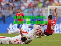 电竞竞猜官网:萨尔瓦多进球，瑞士遗憾告负