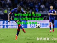 电竞竞猜官网:申花国脚在法甲取得关键进球，助球队摘得大捷