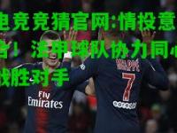 电竞竞猜官网:情投意合！法甲球队协力同心战胜对手