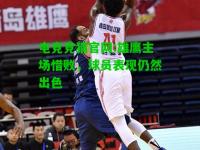电竞竞猜官网:雄鹰主场惜败，球员表现仍然出色