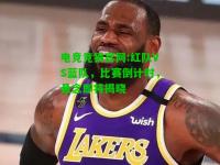 电竞竞猜官网:红队VS蓝队，比赛倒计时，悬念即将揭晓
