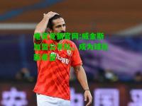 电竞竞猜官网:威金斯加盟公羊队，成为球队新希望