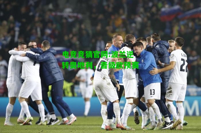 电竞竞猜官网:波兰逆转奥地利，晋级欧预赛