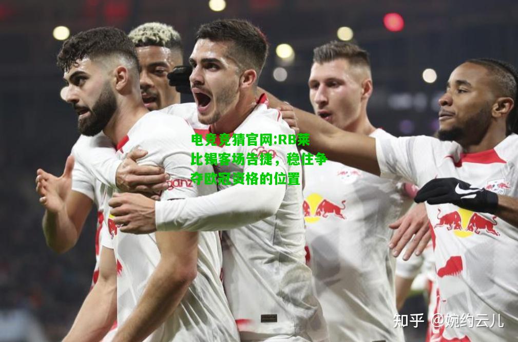 电竞竞猜官网:RB莱比锡客场告捷，稳住争夺欧冠资格的位置