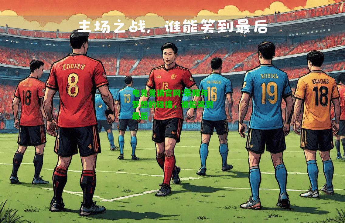 电竞竞猜官网:荣耀与梦想的碰撞，谁能笑到最后