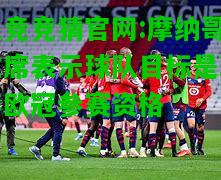 电竞竞猜官网:摩纳哥主席表示球队目标是取得欧冠参赛资格