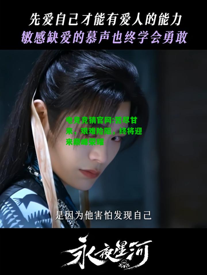 电竞竞猜官网:苦尽甘来，艰难险阻，终将迎来巅峰荣耀