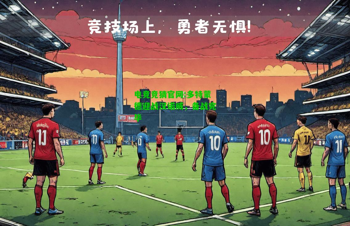 电竞竞猜官网:多特蒙德迎战汉诺威，备战完毕