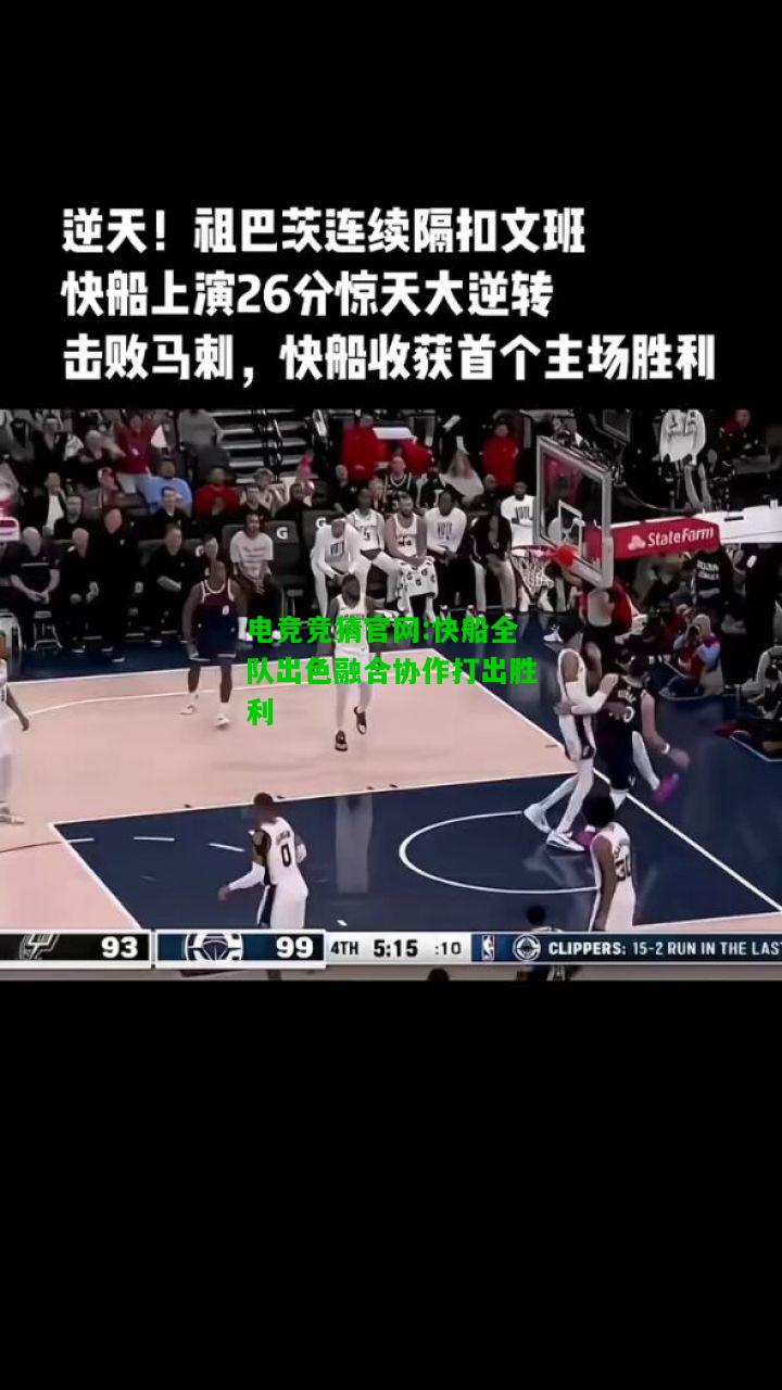 电竞竞猜官网:快船全队出色融合协作打出胜利