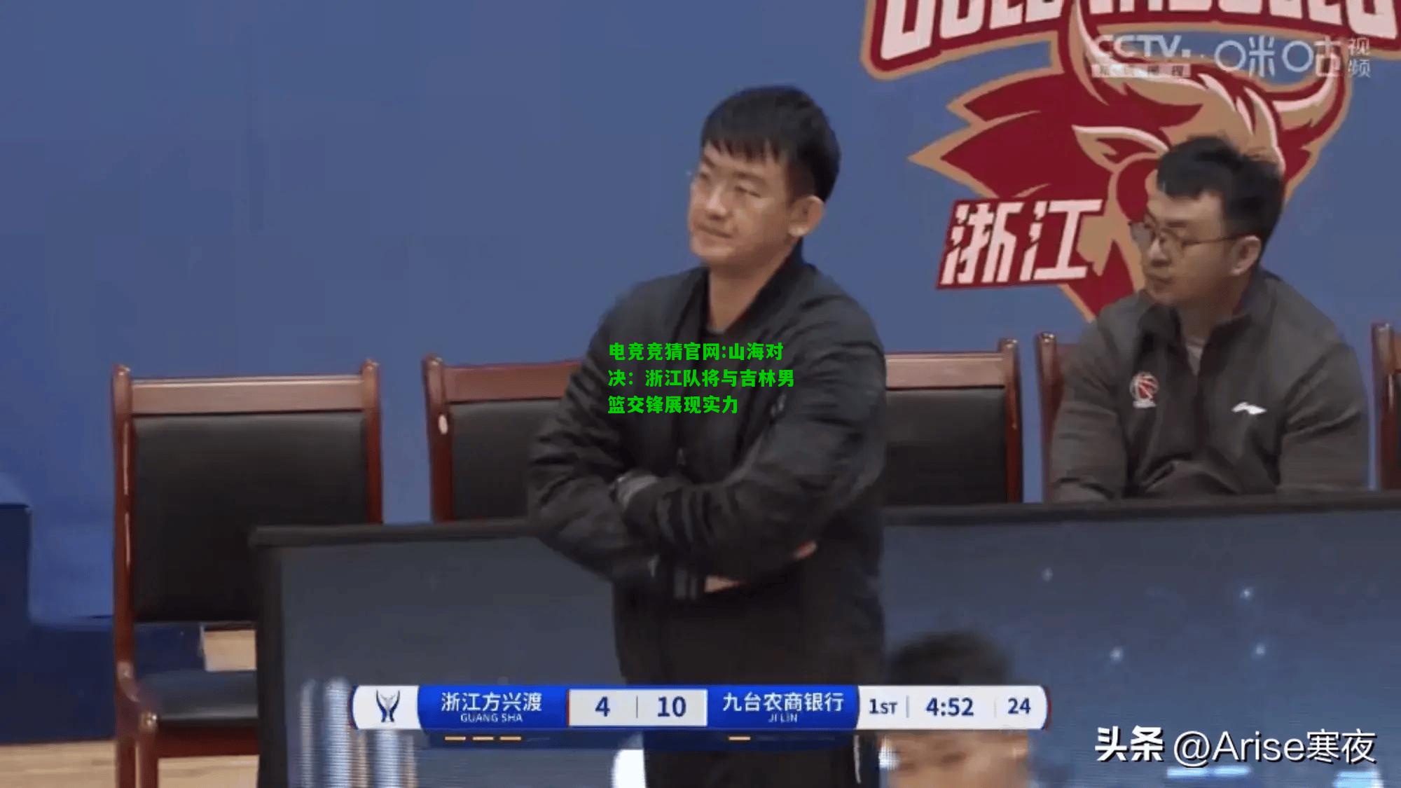 电竞竞猜官网:山海对决：浙江队将与吉林男篮交锋展现实力