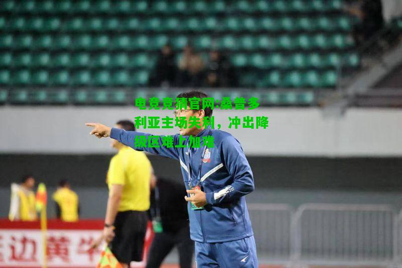 电竞竞猜官网:桑普多利亚主场失利，冲出降级区难上加难