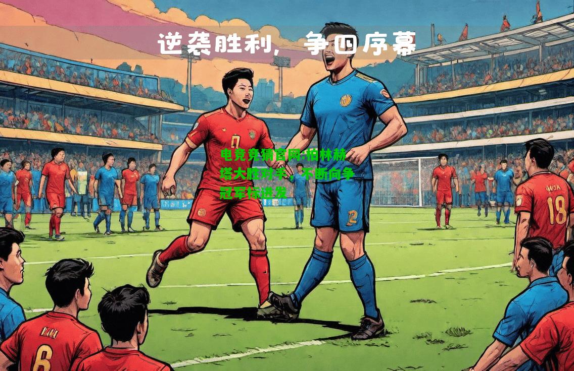 电竞竞猜官网:柏林赫塔大胜对手，不断向争冠军标进发