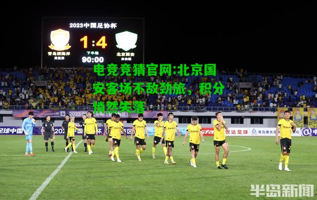 电竞竞猜官网:北京国安客场不敌劲旅，积分悄然失落