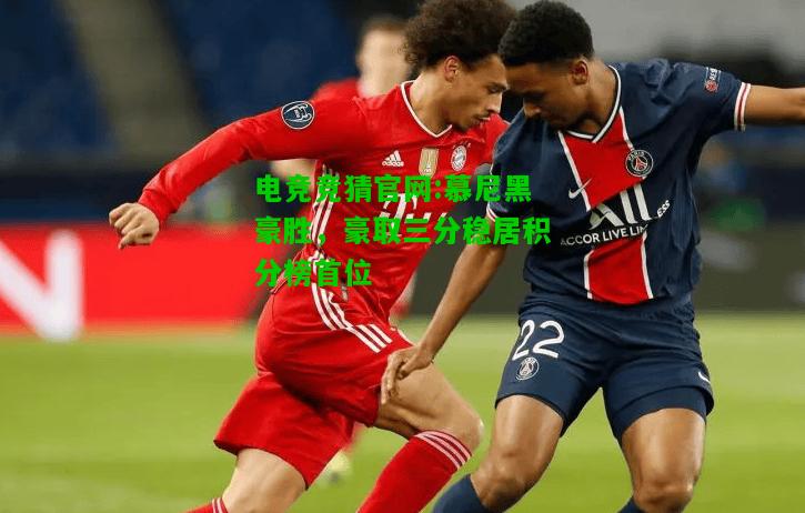 电竞竞猜官网:慕尼黑豪胜，豪取三分稳居积分榜首位