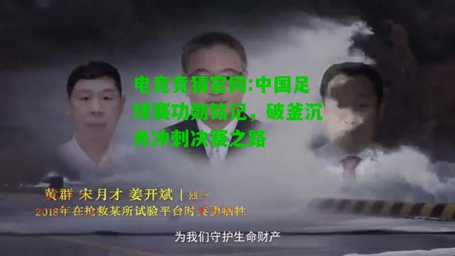 电竞竞猜官网:中国足球赛功勋铭记，破釜沉舟冲刺决赛之路