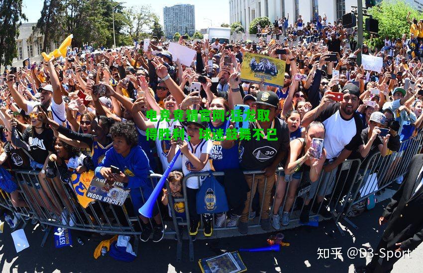 电竞竞猜官网:猛龙取得胜利，球迷鼓舞不已