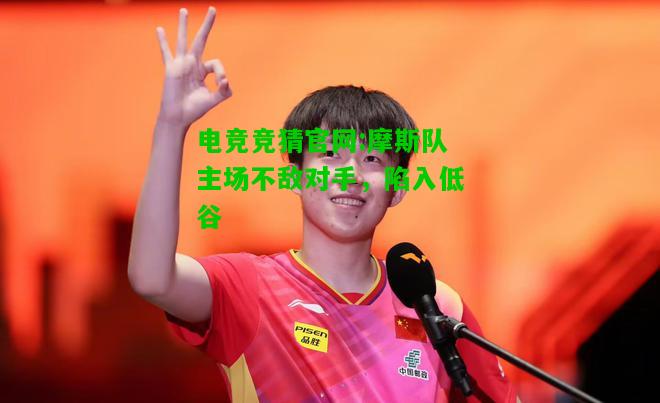 电竞竞猜官网:摩斯队主场不敌对手，陷入低谷