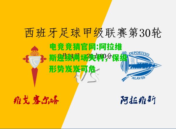 电竞竞猜官网:阿拉维斯连续两场失利，保级形势岌岌可危