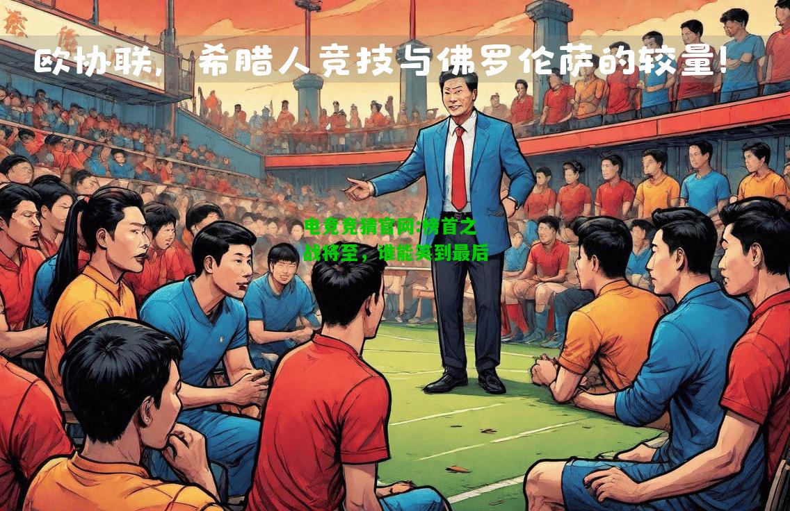 电竞竞猜官网:榜首之战将至，谁能笑到最后