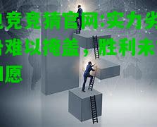 电竞竞猜官网:实力劣势难以掩盖，胜利未能如愿