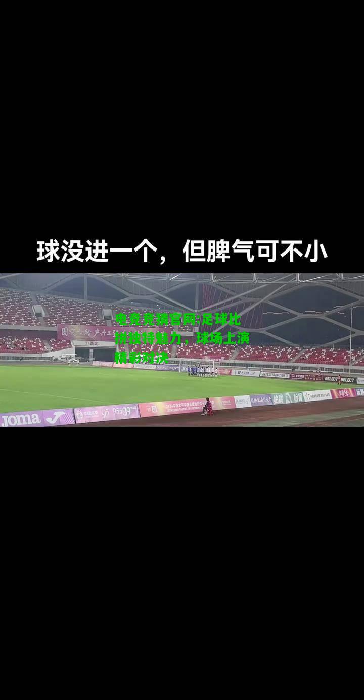 电竞竞猜官网:足球比拼独特魅力，球场上演精彩对决