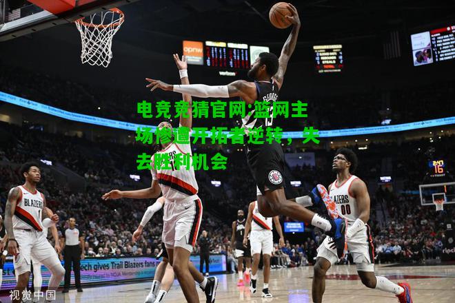 电竞竞猜官网:篮网主场惨遭开拓者逆转，失去胜利机会