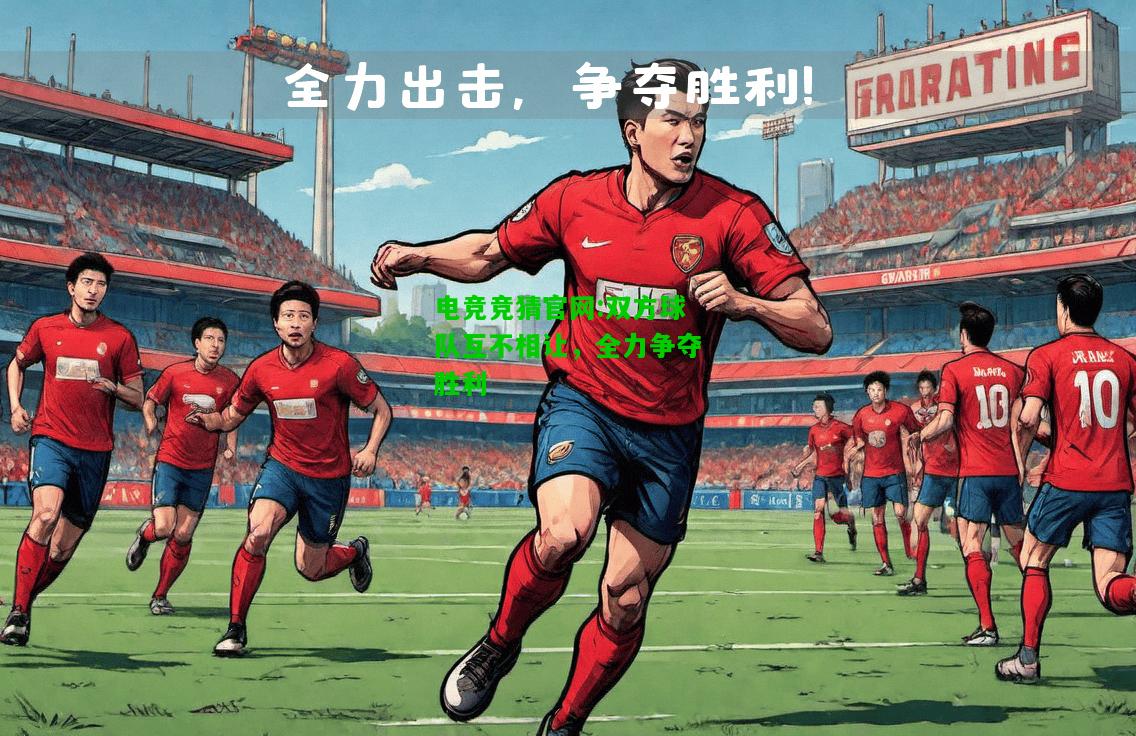 电竞竞猜官网:双方球队互不相让，全力争夺胜利