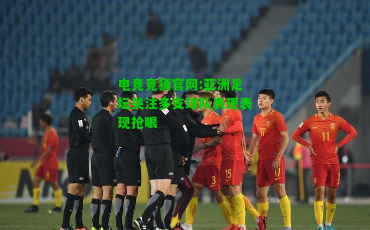 电竞竞猜官网:亚洲足坛关注多支球队表现表现抢眼