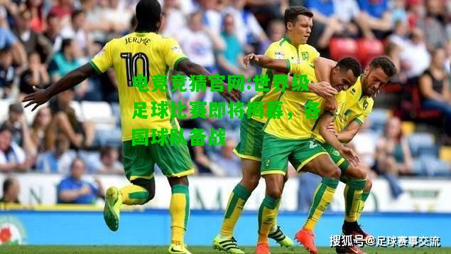 电竞竞猜官网:世界级足球比赛即将揭幕，各国球队备战