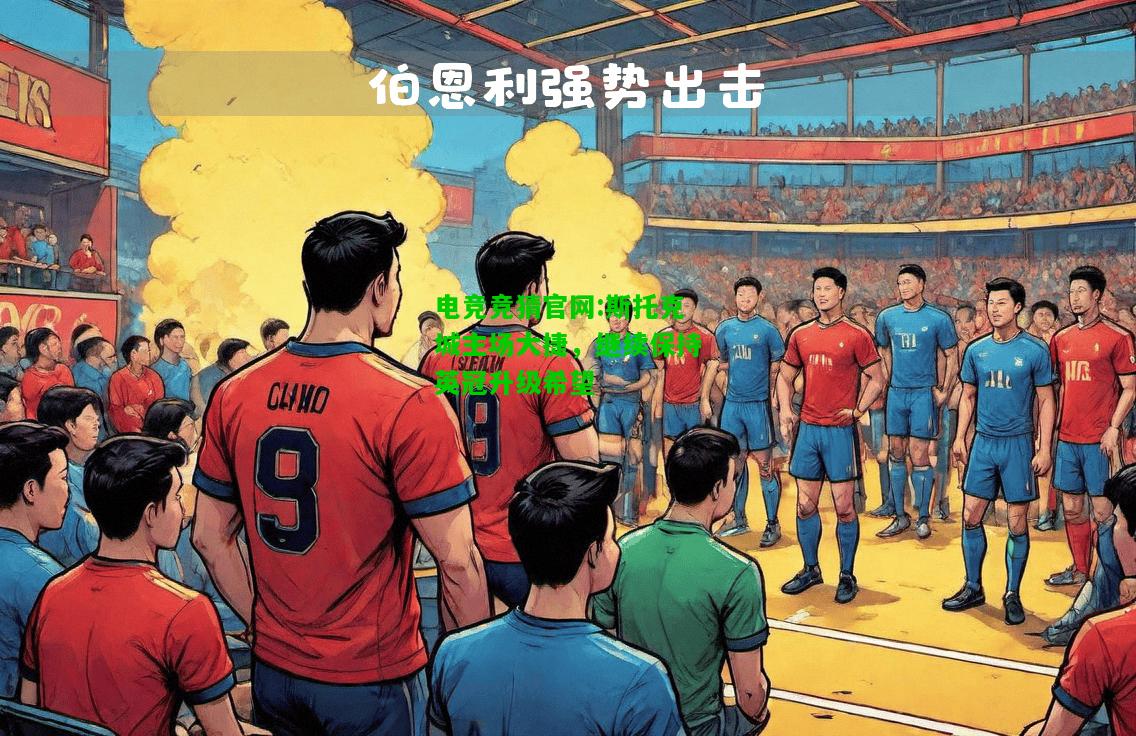 电竞竞猜官网:斯托克城主场大捷，继续保持英冠升级希望