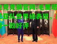 电竞竞猜官网:毛里塔尼亚队世界级表现，赢得一致好评