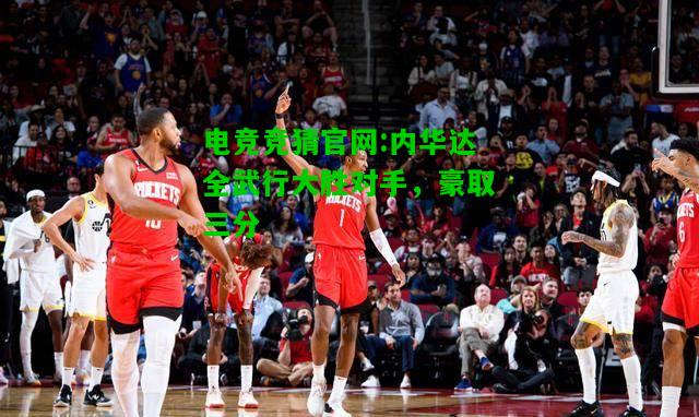 电竞竞猜官网:内华达全武行大胜对手，豪取三分